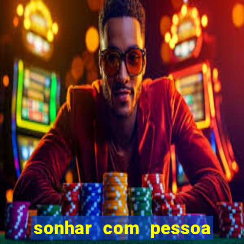 sonhar com pessoa falsa no jogo do bicho